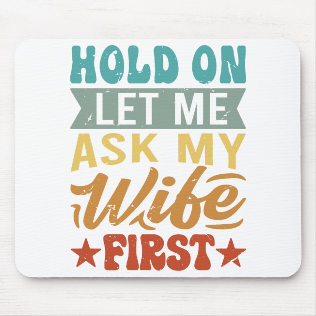Hold On Let Me Ask My Wife First - Funny Husband  Mouse Pad (Front)