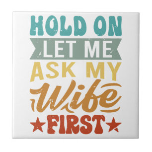 Hold On Let Me Ask My Wife First - Funny Husband  Tile