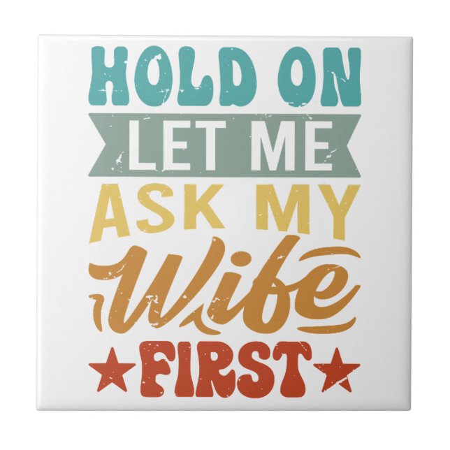 Hold On Let Me Ask My Wife First - Funny Husband  Tile (Front)
