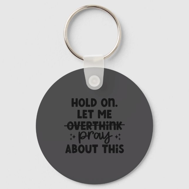Hold On Let Me Not Overthink Pray About This Funny Keychain (Front)