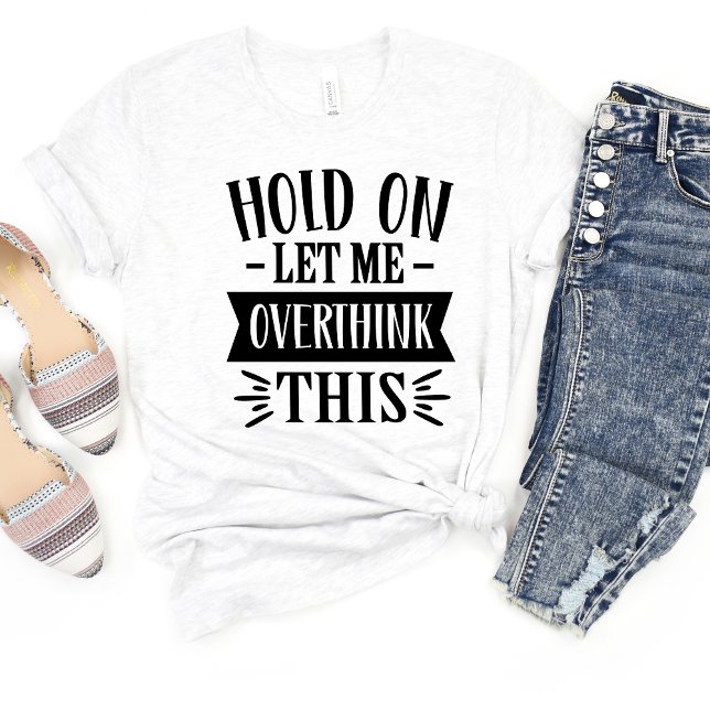 Hold On Let Me Over Think This Funny Meme T-shirt (Creator Uploaded)