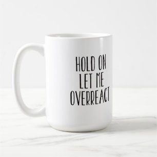 Hold On Let Me Overreact Coffee Mug