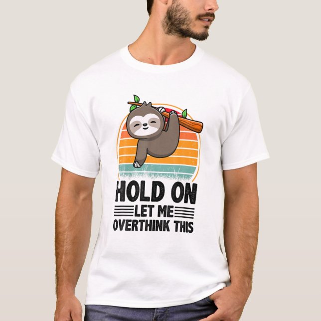 Hold On Let Me Overthink Funny Quote Sarcastic T-Shirt (Front)
