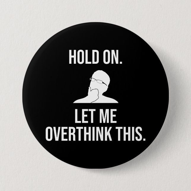 Hold On. Let Me Overthink This 3 Inch Round Button (Front)