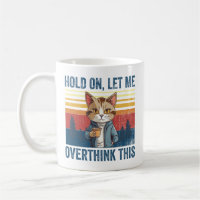 Hold On Let Me Overthink This Coffee Cat Sarcastic