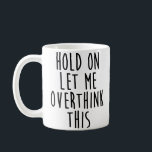 Hold On Let Me Overthink This Coffee Mug<br><div class="desc">Great and funny gift idea for sarcasm lovers.</div>