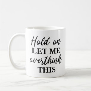 Hold On Let Me Overthink This Coffee Mug