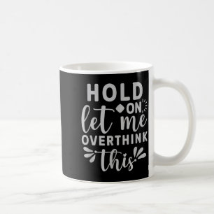 Hold on let me Overthink This Coffee Mug