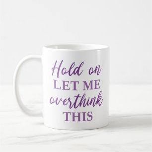 Hold On Let Me Overthink This Coffee Mug