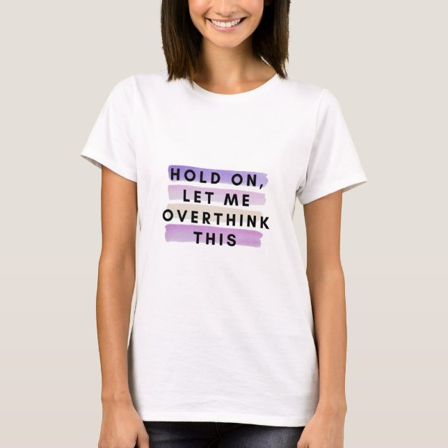 hold on let me overthink this design T-Shirt (Front)