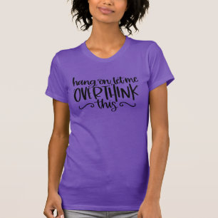 Hold On Let Me Overthink This Fun Drama Queen T-Shirt
