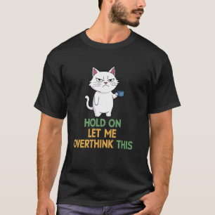 Hold On Let Me Overthink This Funny Coffee Cat Sar T-Shirt