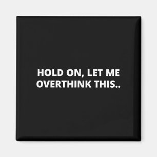 Hold On Let Me Overthink This _ Funny Hilarious Me Magnet