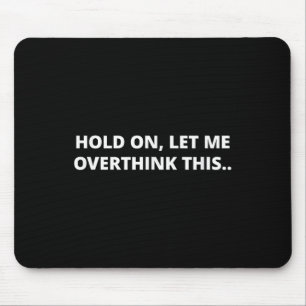 Hold On Let Me Overthink This _ Funny Hilarious Me Mouse Pad