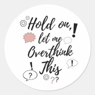 Hold on, let me overthink this Funny Minimalist Qu Classic Round Sticker