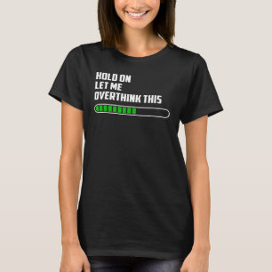 Hold on Let Me Overthink This, Funny Mom Overthink T-Shirt