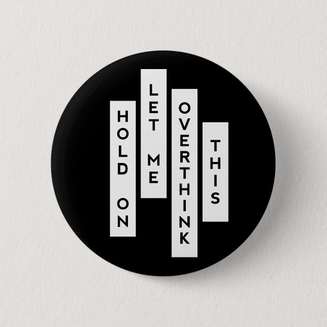 Hold On Let Me Overthink This funny quote 2 Inch Round Button (Front)