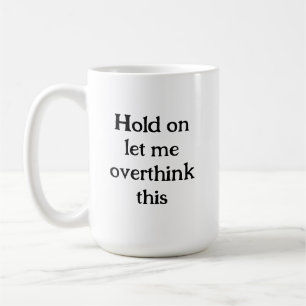 Hold on let me overthink this Funny Quote  Coffee Mug