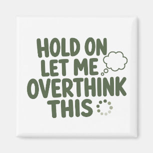 Hold On Let Me Overthink This Funny Quote Magnet