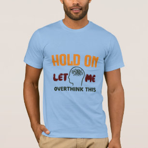 Hold On Let Me Overthink This – Funny Quote T-Shirt