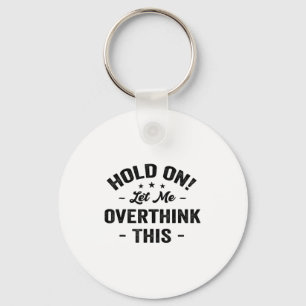 Hold On Let Me Overthink This Funny Sarcastic Grap Keychain
