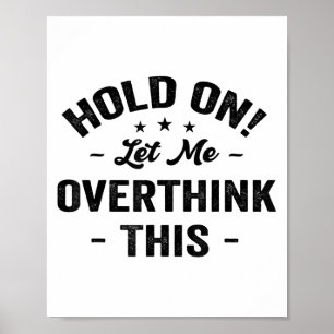 Hold On Let Me Overthink This Funny Sarcastic Grap Poster