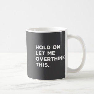 Hold On Let Me Overthink This Funny Sarcastic Quot Coffee Mug