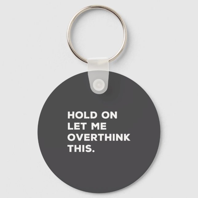 Hold On Let Me Overthink This Funny Sarcastic Quot Keychain (Front)