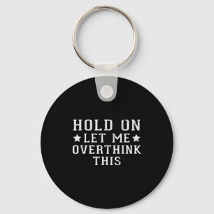 Hold On Let Me Overthink This  Keychain
