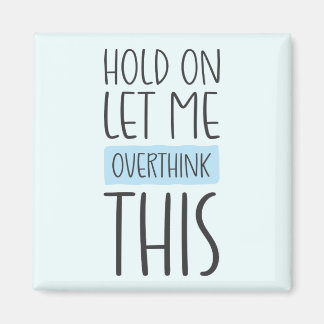 Hold On Let Me Overthink This Magnet