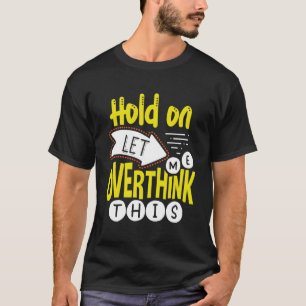 Hold on Let me Overthink This Overthinker T-Shirt