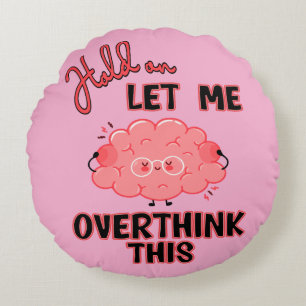 Hold On Let Me Overthink This Round Pillow