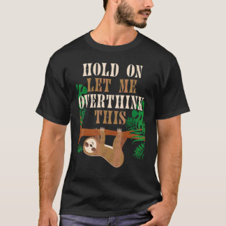 Hold On Let Me Overthink This Sloth Mental Health  T-Shirt