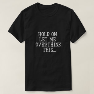 Hold On Let Me Overthink This T-Shirt
