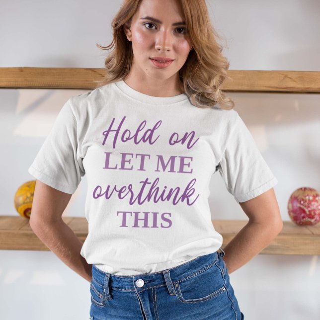 Hold On Let Me Overthink This T-Shirt (Creator Uploaded)