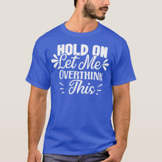 Hold On Let Me Overthink This T-Shirt