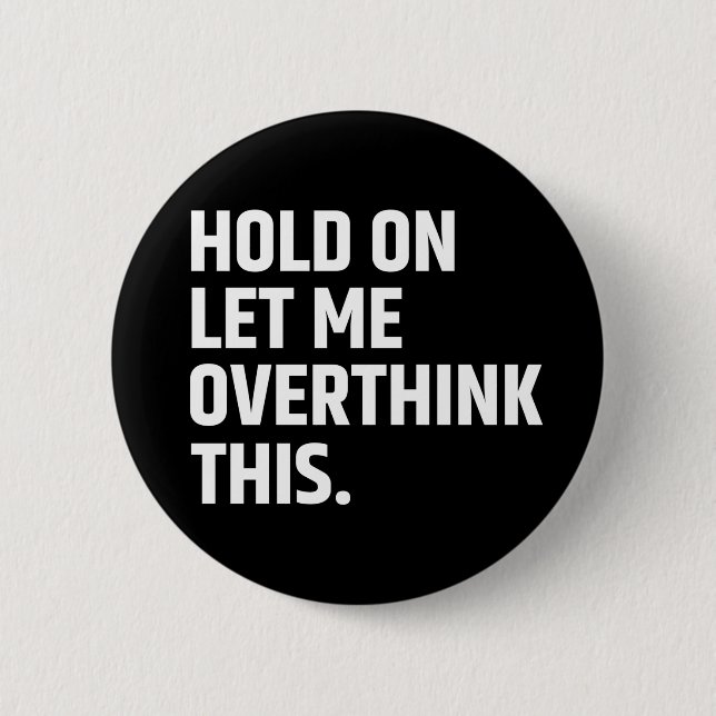 Hold On Let Me Overthink this/ Thinking 2 Inch Round Button (Front)