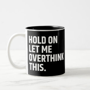 Hold On Let Me Overthink this/ Thinking Two-Tone Coffee Mug