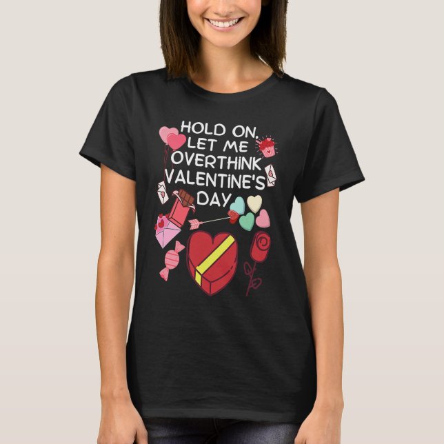 Hold On Let Me Overthink Valentine's Day T-Shirt (Front)