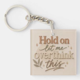 Hold on let me overthinking this keychain