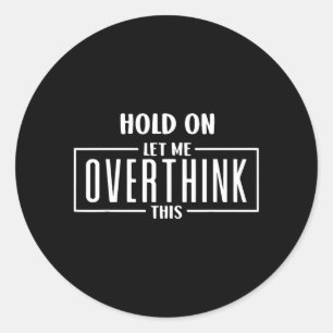 Hold On Let Overthink This Funny Sarcastic Quote Classic Round Sticker