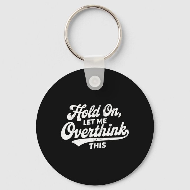 Hold On Let Overthink This Funny Sarcastic Saying Keychain (Front)