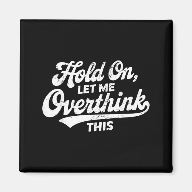 Hold On Let Overthink This Funny Sarcastic Saying Magnet (Front)