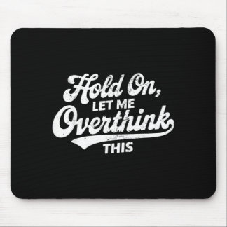 Hold On Let Overthink This Funny Sarcastic Saying Mouse Pad