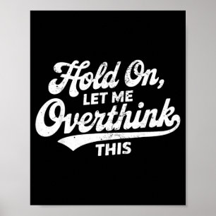 Hold On Let Overthink This Funny Sarcastic Saying Poster