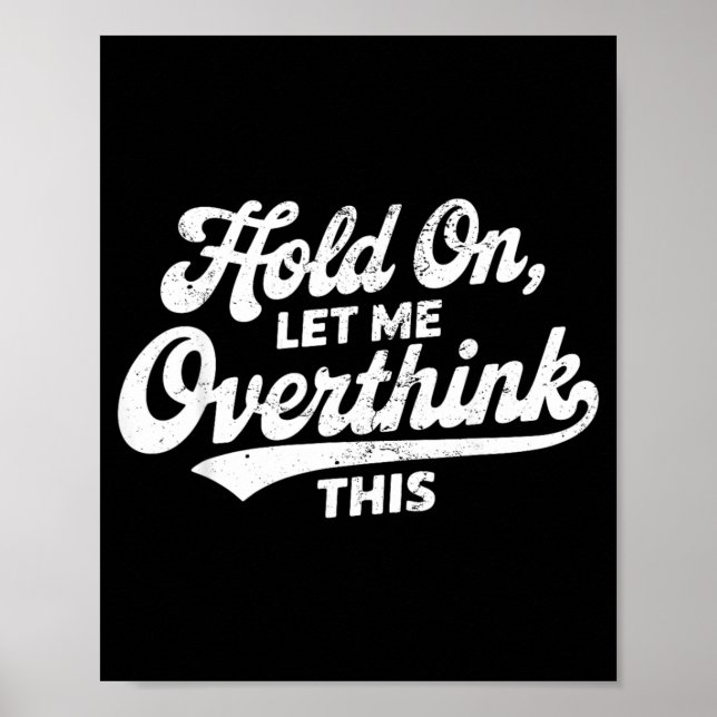 Hold On Let Overthink This Funny Sarcastic Saying Poster (Front)