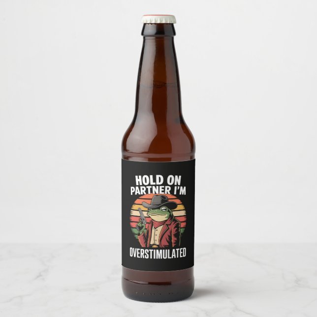 Hold On Partner I'm Overstimulated Cowboy Frog  Beer Bottle Label (Front)