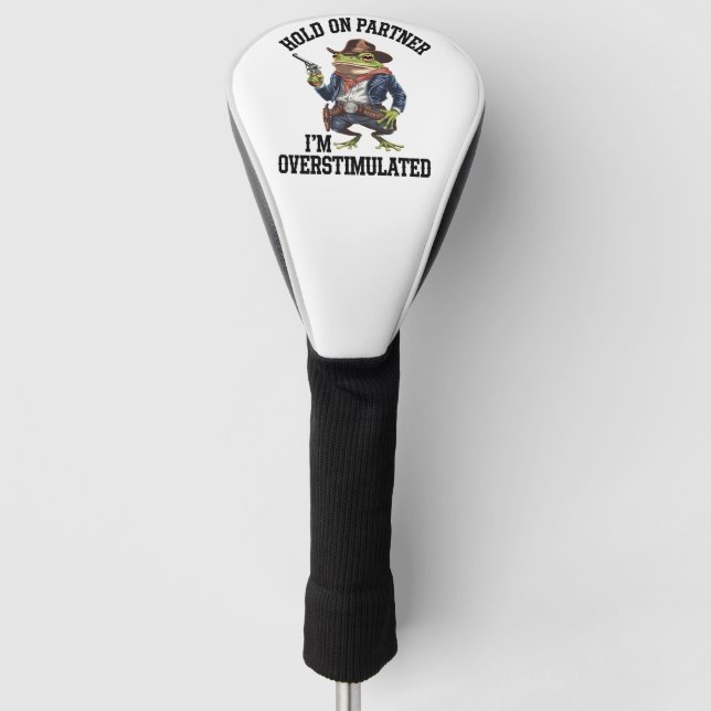 Hold On Partner I'm Overstimulated Cowboy Frog  Golf Head Cover (Front)