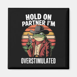 Hold On Partner I'm Overstimulated Cowboy Frog  Magnet