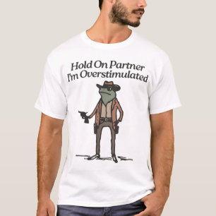  Hold On Partner I'M Overstimulated Cowboy Frog T-Shirt